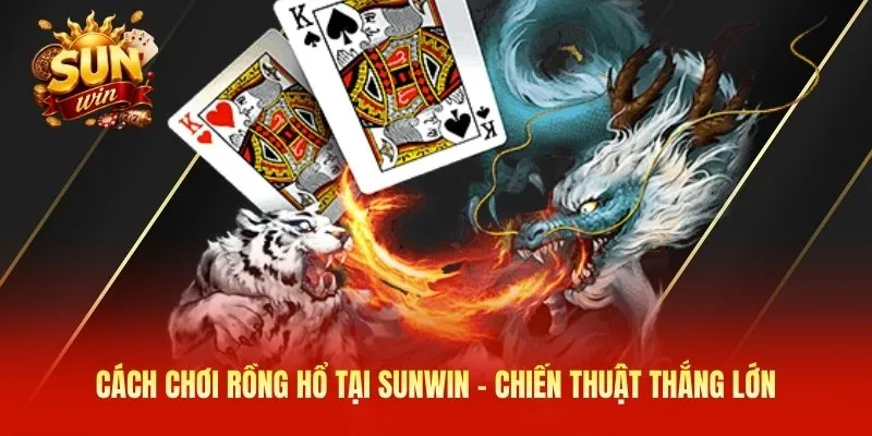 Cách chơi Rồng Hổ