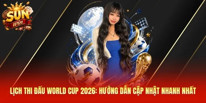 Lịch thi đấu World Cup 2026