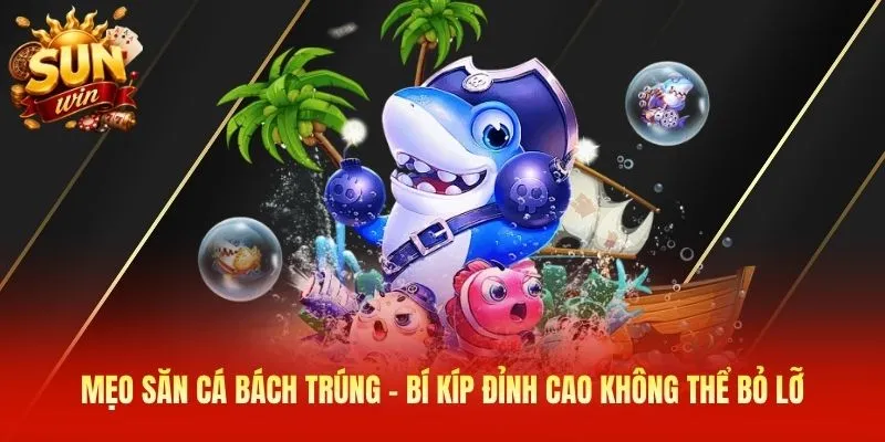 Mẹo săn cá bách trúng